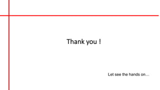 Thank you !
Let see the hands on…
 