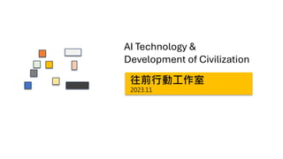 AI Technology &
Development of Civilization
往前行動工作室
2023.11
 