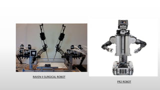 RAVEN II SURGICAL ROBOT
PR2 ROBOT
 