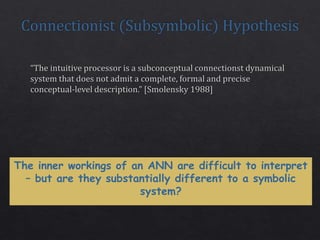 The inner workings of an ANN are difficult to interpret
– but are they substantially different to a symbolic
system?
 