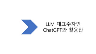 LLM 대표주자인
ChatGPT와 활용안
 