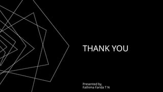 THANK YOU
Presented by,
Fathima Farida T N
 