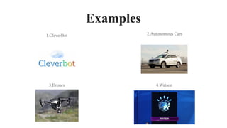 Examples
1.CleverBot
3.Drones
2.Autonomous Cars
4.Watson
 