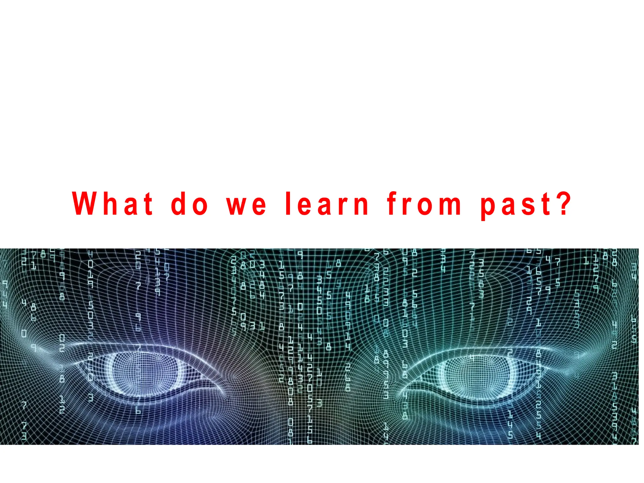 W h a t d o w e l e a r n f r o m p a s t ?
 