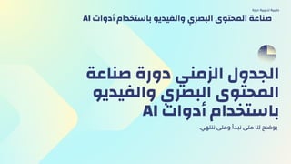 ‫ﺻﻨﺎﻋﺔ‬ ‫دورة‬ ‫اﻟﺰﻣﻨﻲ‬ ‫اﻟﺠﺪول‬
‫واﻟﻔﻴﺪﻳﻮ‬ ‫اﻟﺒﺼﺮي‬ ‫اﻟﻤﺤﺘﻮى‬
AI ‫أدوات‬ ‫ﺑﺎﺳﺘﺨﺪام‬
.‫ﻧﻨﺘﻬي‬ ‫وﻣﺘﻰ‬ ‫ﻧﺒﺪأ‬ ‫ﻣﺘﻰ‬ ‫ﻟﻨﺎ‬ ‫ﻳﻮﺿﺢ‬
‫دورة‬ ‫ﺗﺪرﻳﺒﻴة‬ ‫ﺣﻘﻴﺒﺔ‬
AI ‫أدوات‬ ‫ﺑﺎﺳﺘﺨﺪام‬ ‫واﻟﻔﻴﺪﻳﻮ‬ ‫اﻟﺒﺼﺮي‬ ‫اﻟﻤﺤﺘﻮى‬ ‫ﺻﻨﺎﻋﺔ‬
 
