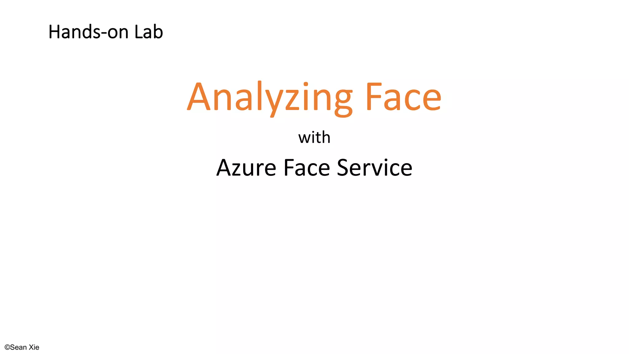 ©Sean Xie
Hands-on Lab
Analyzing Face
with
Azure Face Service
 