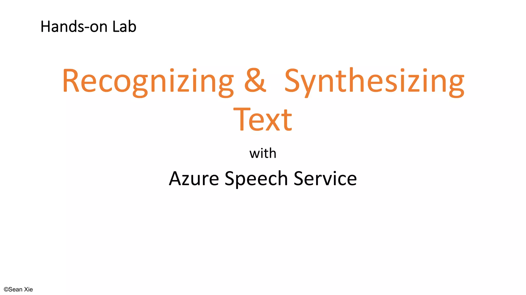 ©Sean Xie
Hands-on Lab
Recognizing & Synthesizing
Text
with
Azure Speech Service
 