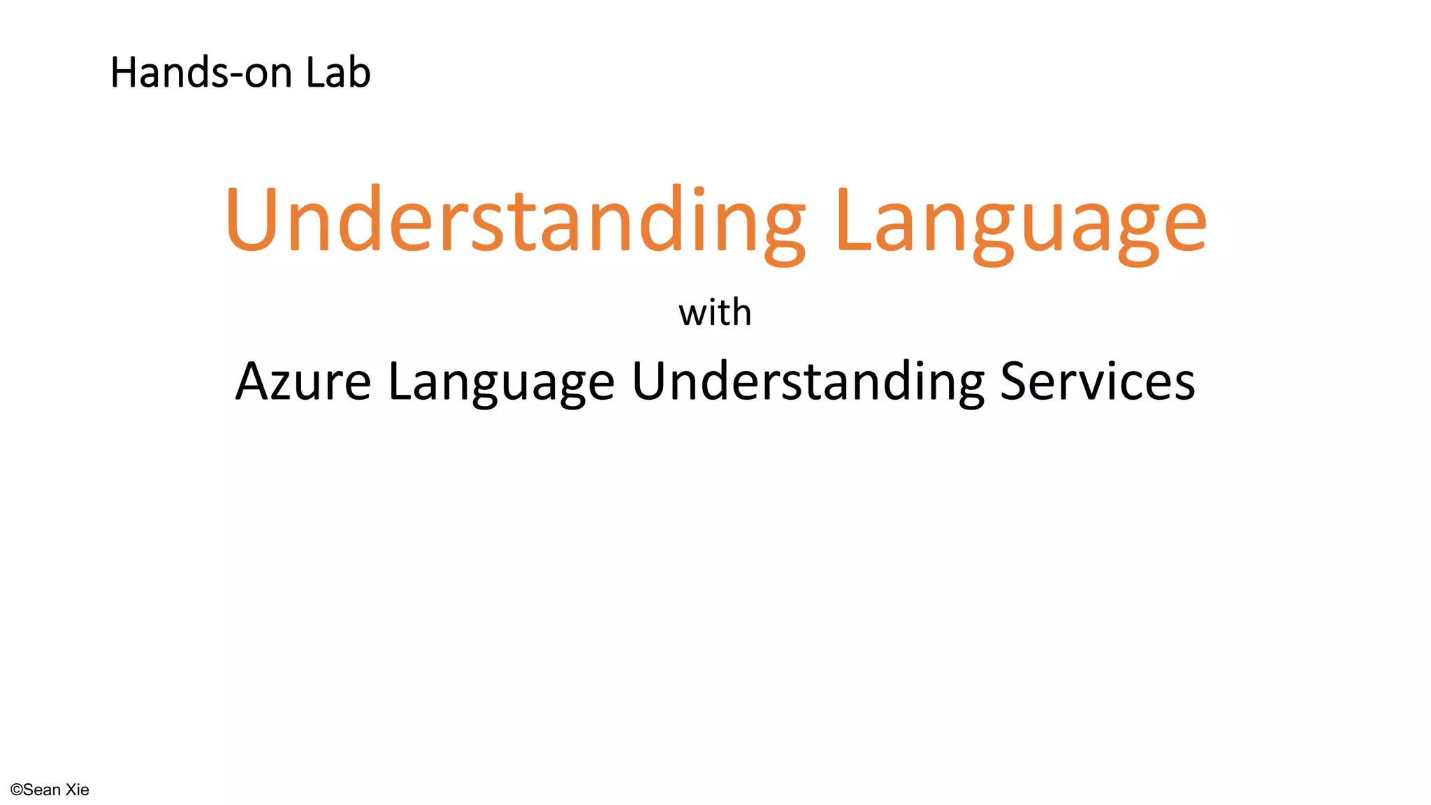 ©Sean Xie
Hands-on Lab
Understanding Language
with
Azure Language Understanding Services
 