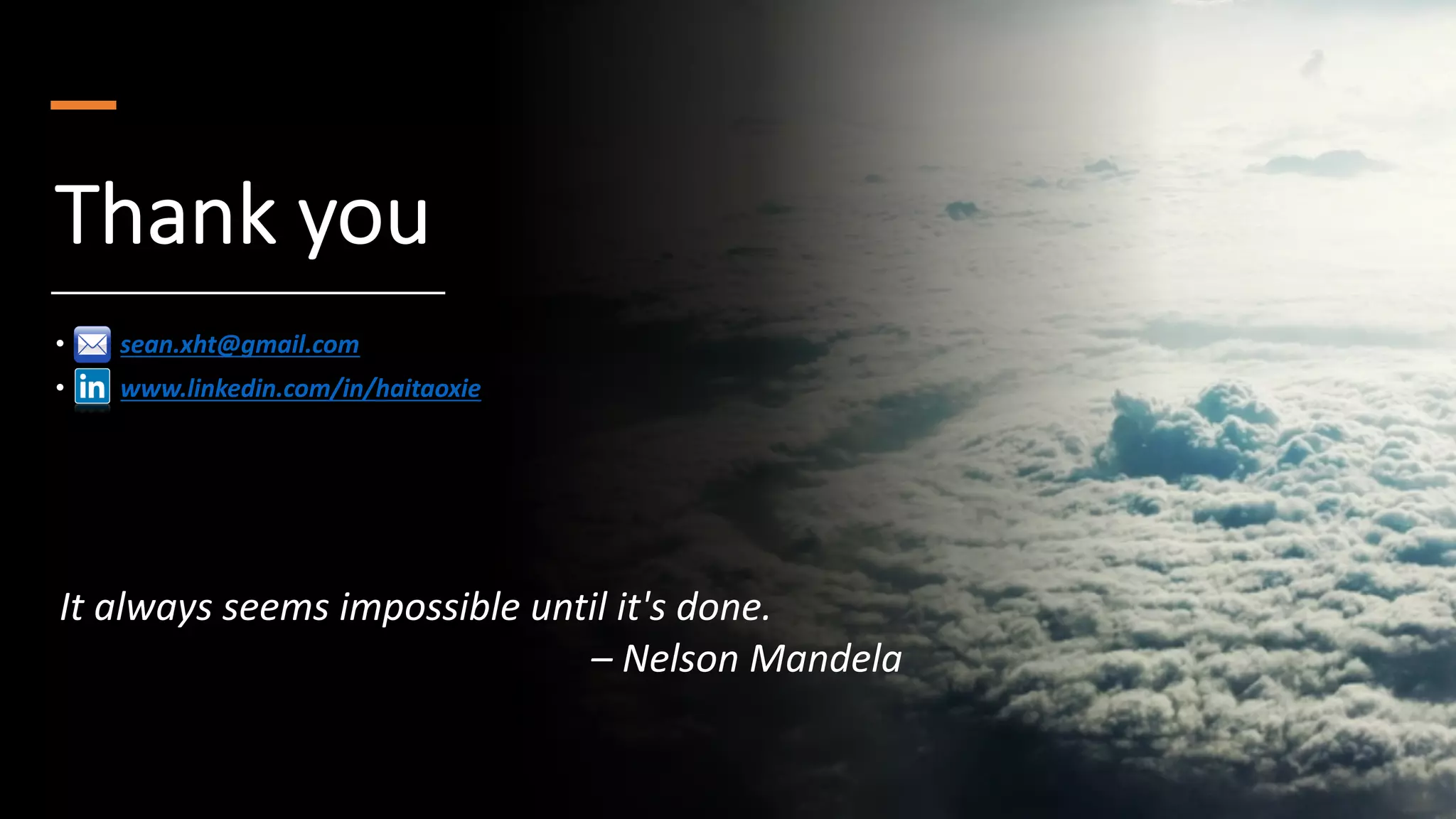 ©Sean Xie
Thank you
• sean.xht@gmail.com
• www.linkedin.com/in/haitaoxie
It always seems impossible until it's done.
– Nelson Mandela
 