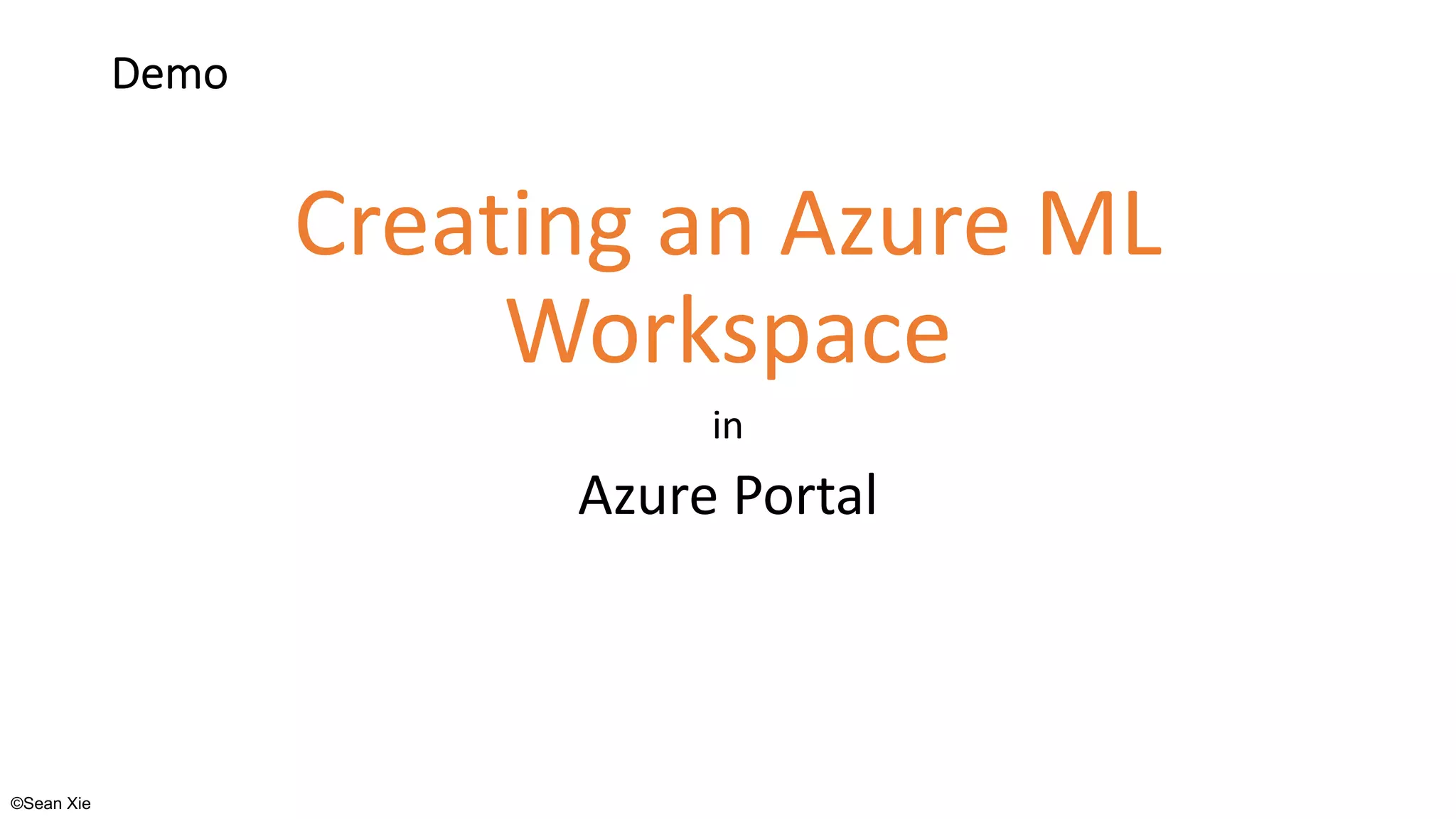 ©Sean Xie
Demo
Creating an Azure ML
Workspace
in
Azure Portal
 