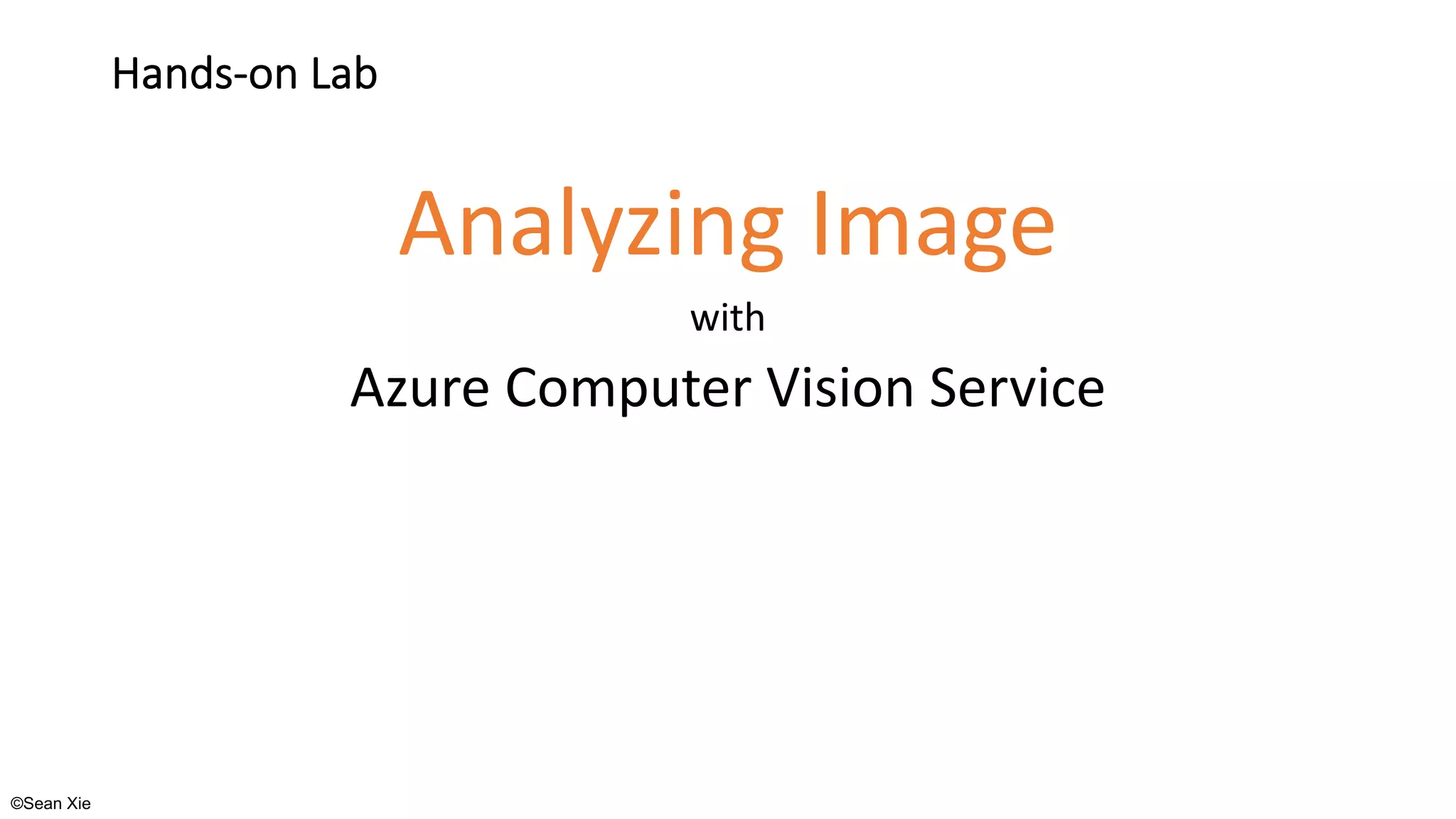 ©Sean Xie
Hands-on Lab
Analyzing Image
with
Azure Computer Vision Service
 