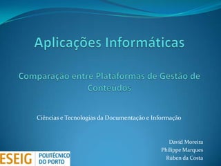 Ciências e Tecnologias da Documentação e Informação


                                              David Moreira
                                           Philippe Marques
                                             Rúben da Costa
 