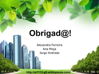 Obrigad@!
       Alexandra Ferreira
           Ana Moça
         Jorge Andrade




             L/O/G/O
http://ai1112-g6.wikispaces.com/
 