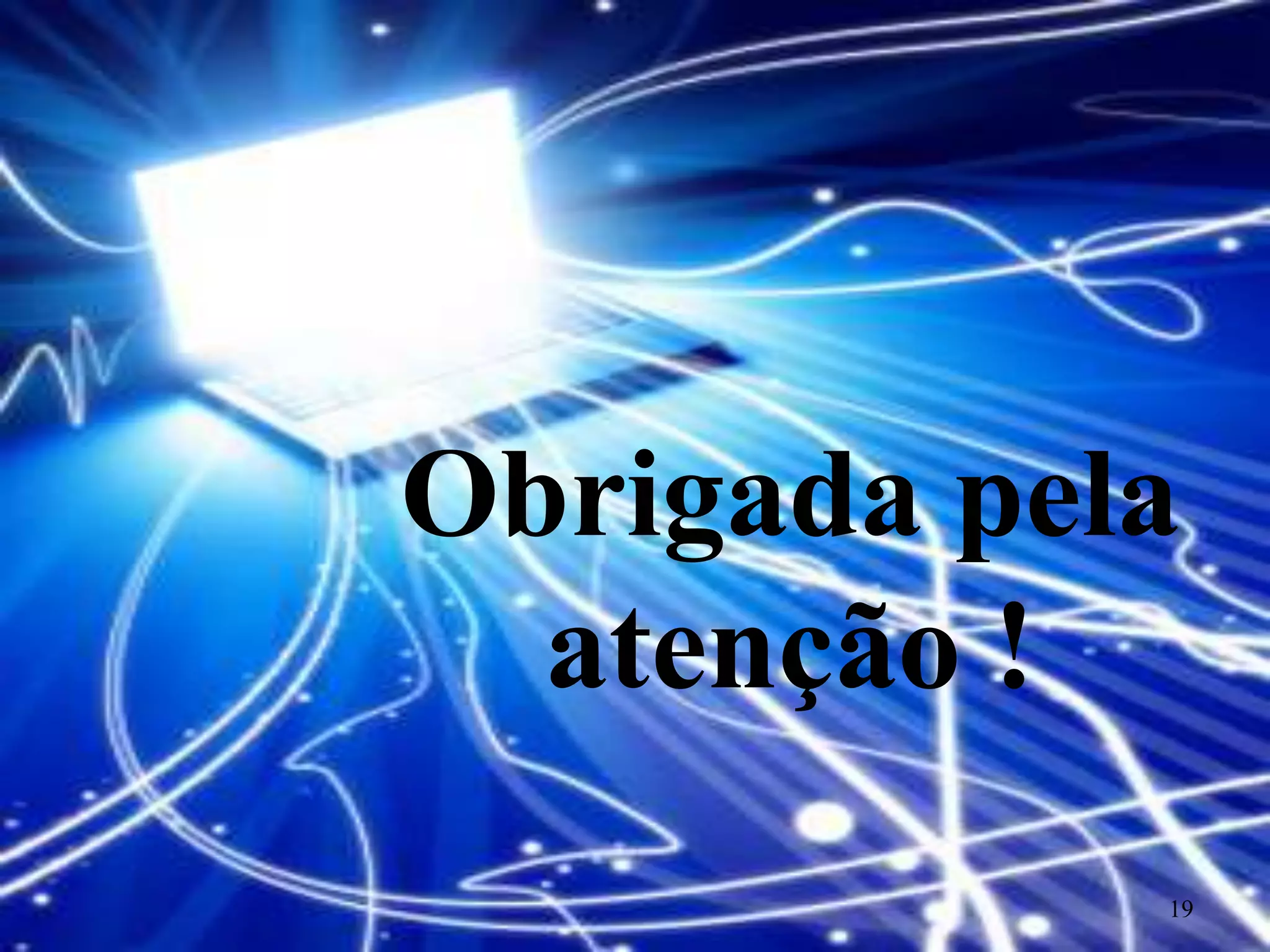 Obrigada pela
  atenção !
            19
 