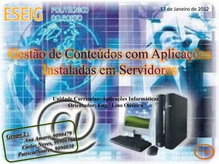 17 de Janeiro de 2012




Unidade Curricular: Aplicações Informáticas
     Orientador: Eng.º Lino Oliveira
 