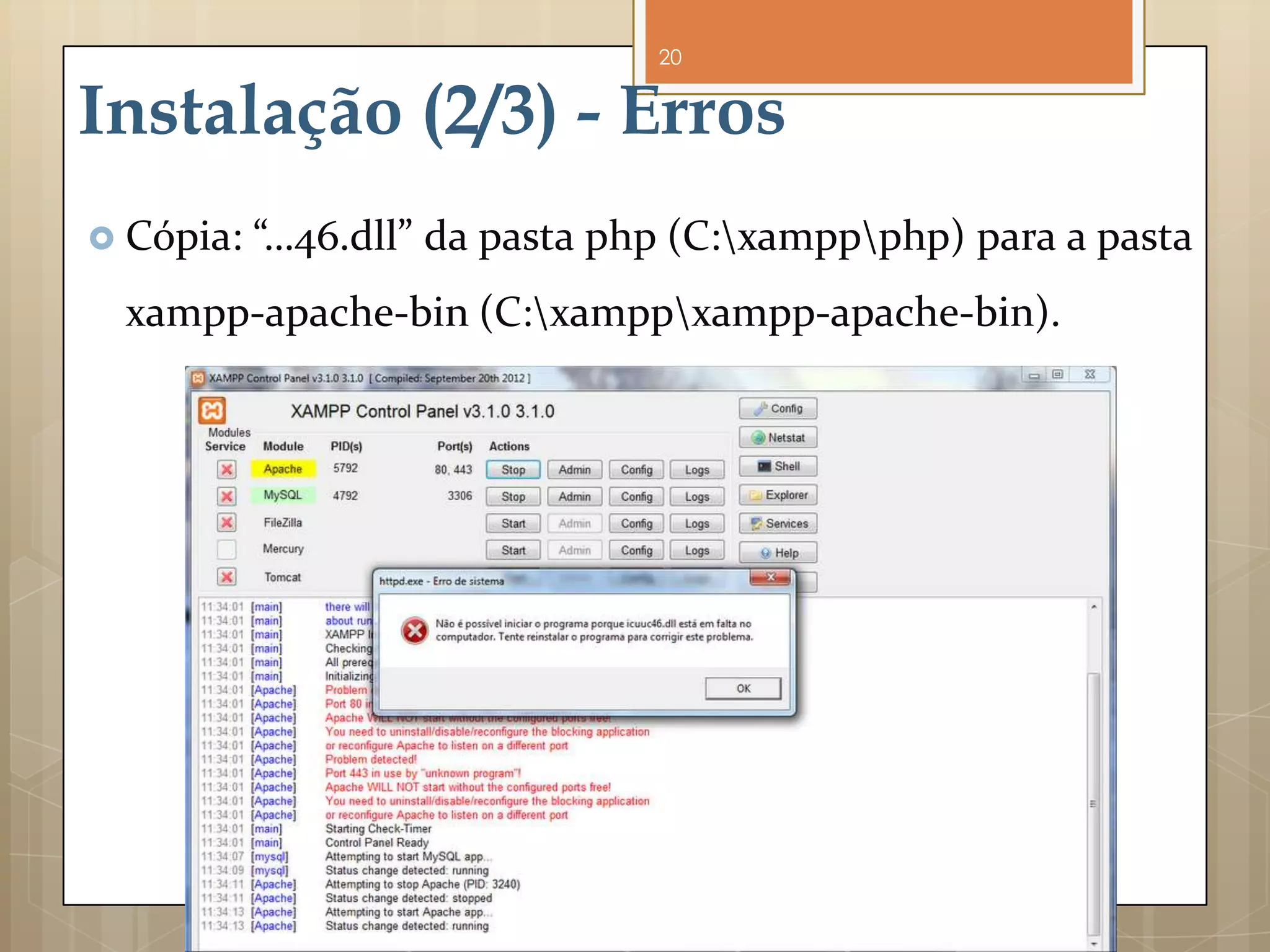20


Instalação (2/3) - Erros
 Cópia:   “…46.dll” da pasta php (C:xamppphp) para a pasta
 xampp-apache-bin (C:xamppxampp-apache-bin).
 