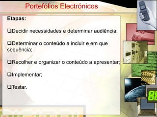 Portefólios Electrónicos
Etapas:

Decidir necessidades e determinar audiência;

Determinar o conteúdo a incluir e em que
sequência;

Recolher e organizar o conteúdo a apresentar;

Implementar;

Testar.




                                                 8
 