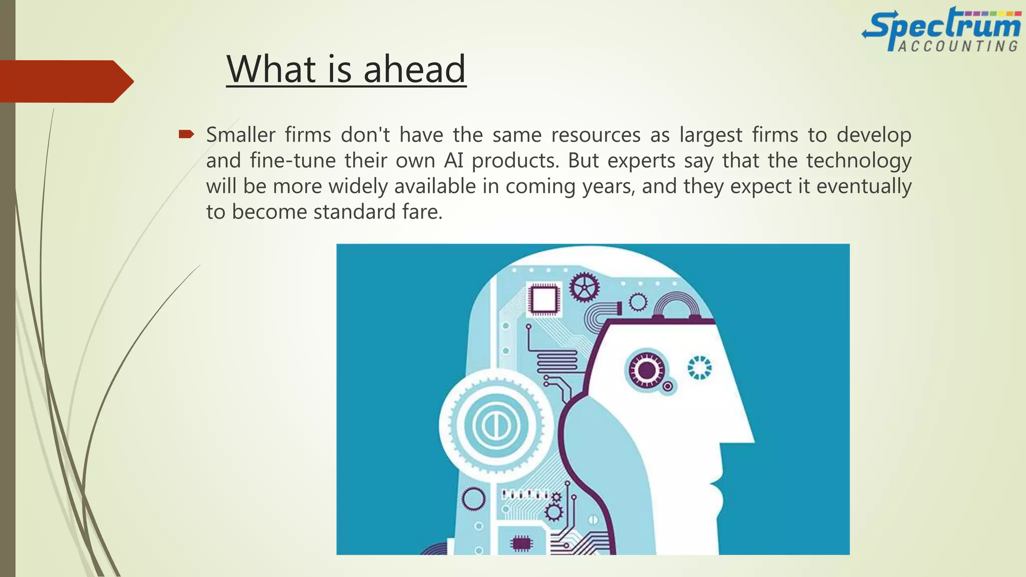 What is ahead
 Smaller firms don't have the same resources as largest firms to develop
and fine-tune their own AI products. But experts say that the technology
will be more widely available in coming years, and they expect it eventually
to become standard fare.
 