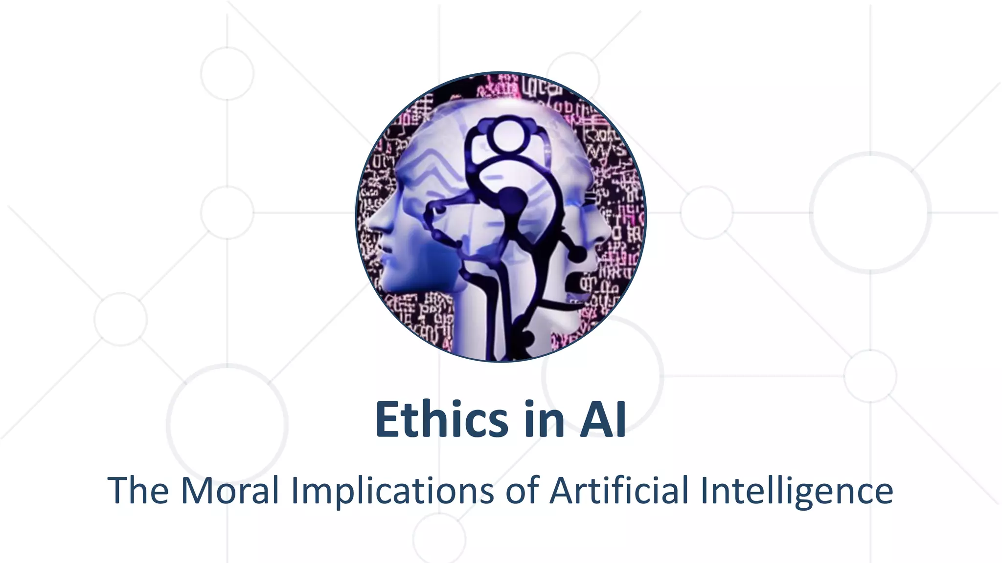 The Moral Implications of Artificial Intelligence
Ethics in AI
 