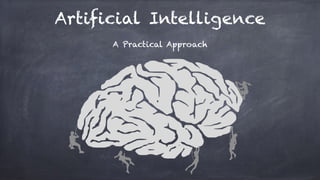 Artificial Intelligence
A Practical Approach
 