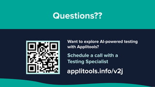 Want to explore AI-powered testing
with Applitools?
Schedule a call with a
Testing Specialist
applitools.info/v2j
Questions??
 