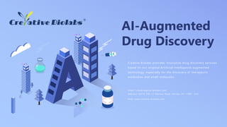 AI-Augmented
Drug Discovery
Creative Biolabs provides innovative drug discovery services
based on our original Artificial Intelligence-augmented
technology, especially for the discovery of therapeutic
antibodies and small molecules.
Email: info@creative-biolabs.com
Address: SUITE 203, 17 Ramsey Road, Shirley, NY 11967, USA
Web: www.creative-biolabs.com
 
