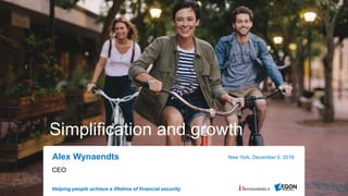Helping people achieve a lifetime of financial security
Simplification and growth
CEO
New York, December 6, 2018Alex Wynaendts
 