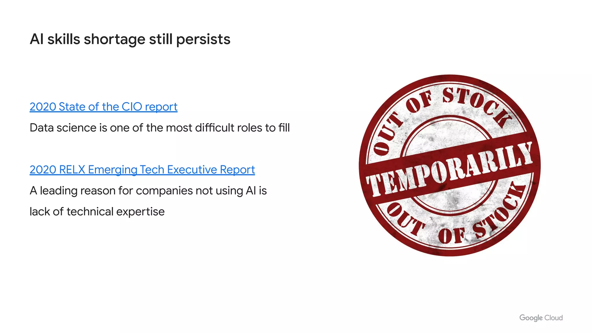 2020 State of the CIO report
Data science is one of the most difficult roles to fill
2020 RELX Emerging Tech Executive Report
A leading reason for companies not using AI is
lack of technical expertise
AI skills shortage still persists
 
