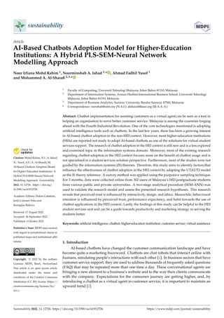 Citation: Mohd Rahim, N.I.; A. Iahad,
N.; Yusof, A.F.; A. Al-Sharafi, M.
AI-Based Chatbots Adoption Model
for Higher-Education Institutions: A
Hybrid PLS-SEM-Neural Network
Modelling Approach. Sustainability
2022, 14, 12726. https://doi.org/
10.3390/su141912726
Academic Editors: Dolors Cañabate,
Jordi Colomer Feliu and
Remigijus Bubnys
Received: 17 August 2022
Accepted: 26 September 2022
Published: 6 October 2022
Publisher’s Note: MDPI stays neutral
with regard to jurisdictional claims in
published maps and institutional affil-
iations.
Copyright: © 2022 by the authors.
Licensee MDPI, Basel, Switzerland.
This article is an open access article
distributed under the terms and
conditions of the Creative Commons
Attribution (CC BY) license (https://
creativecommons.org/licenses/by/
4.0/).
sustainability
Article
AI-Based Chatbots Adoption Model for Higher-Education
Institutions: A Hybrid PLS-SEM-Neural Network
Modelling Approach
Noor Irliana Mohd Rahim 1, Noorminshah A. Iahad 2,* , Ahmad Fadhil Yusof 1
and Mohammed A. Al-Sharafi 2,3,*
1 Faculty of Computing, Universiti Teknologi Malaysia, Johor Bahru 81310, Malaysia
2 Department of Information Systems, Azman Hashim International Business School, Universiti Teknologi
Malaysia, Johor Bahru 81310, Malaysia
3 Department of Business Analytics, Sunway University, Bandar Sunway 47500, Malaysia
* Correspondence: minshah@utm.my (N.A.I.); alsharafi@ieee.org (M.A.A.-S.)
Abstract: Chatbot implementation for assisting customers as a virtual agent can be seen as a tool in
helping an organisation to serve better customer service. Malaysia is among the countries forging
ahead with the Fourth Industrial Revolution. One of the core technologies mentioned is adopting
artificial intelligence tools such as chatbots. In the last few years, there has been a growing interest
in AI-based chatbot adoption in the non-HEI context. However, most higher-education institutions
(HEIs) are reported not ready to adopt AI-based chatbots as one of the solutions for virtual student
services support. The research of chatbot adoption in the HEI context is still new and is a less explored
and examined topic in the information systems domain. Moreover, most of the existing research
regarding chatbot adoption in the HEI context focuses more on the benefit of chatbot usage and is
not specialised in a student services solution perspective. Furthermore, most of the studies were not
guided by the information systems (IS) theories. Therefore, this study aims to identify factors that
influence the effectiveness of chatbot adoption in the HEI context by adapting the UTAUT2 model
as the IS theory reference. A survey method was applied using the purposive sampling technique.
For 3 months, data were collected online from 302 users of Malaysia’s HEI postgraduate students
from various public and private universities. A two-stage analytical procedure (SEM-ANN) was
used to validate the research model and assess the presented research hypotheses. This research
reveals that perceived trust is influenced by interactivity, design, and ethics. Meanwhile, behavioural
intention is influenced by perceived trust, performance expectancy, and habit towards the use of
chatbot applications in the HEI context. Lastly, the findings of this study can be helpful to the HEI
student services unit and can be a guide towards productivity and marketing strategy in serving the
students better.
Keywords: artificial intelligence; chatbot; higher-education institution; customer service; virtual assistance
1. Introduction
AI-based chatbots have changed the customer communication landscape and have
become quite a marketing buzzword. Chatbots are chat robots that interact online with
humans, simulating people’s interactions with each other [1]. In business sectors that have
customer service support, they are used to address thousands of frequently asked questions
(FAQ) that may be repeated more than one time a day. These conversational agents are
bringing a new element to a business’s website and to the way their clients communicate
with the company. Expectations for the consumer journey are getting higher, and, by
introducing a chatbot as a virtual agent in customer service, it is important to maintain an
upward trend [2].
Sustainability 2022, 14, 12726. https://doi.org/10.3390/su141912726 https://www.mdpi.com/journal/sustainability
 