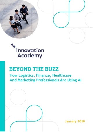 January 2019
How Logistics, Finance, Healthcare
And Marketing Professionals Are Using AI
 