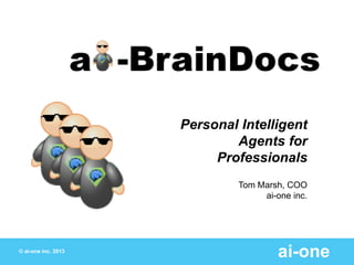 Personal Intelligent
                             Agents for
                          Professionals
                              Tom Marsh, COO
                                   ai-one inc.




© ai-one inc. 2013
                                       ai-one
 