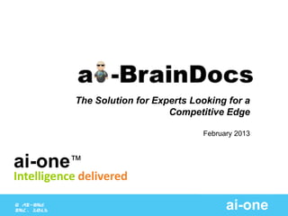 The Solution for Experts Looking for a
                                Competitive Edge

                                       February 2013



ai-one™
Intelligence delivered

© ai-one
inc. 2013                                    ai-one
 