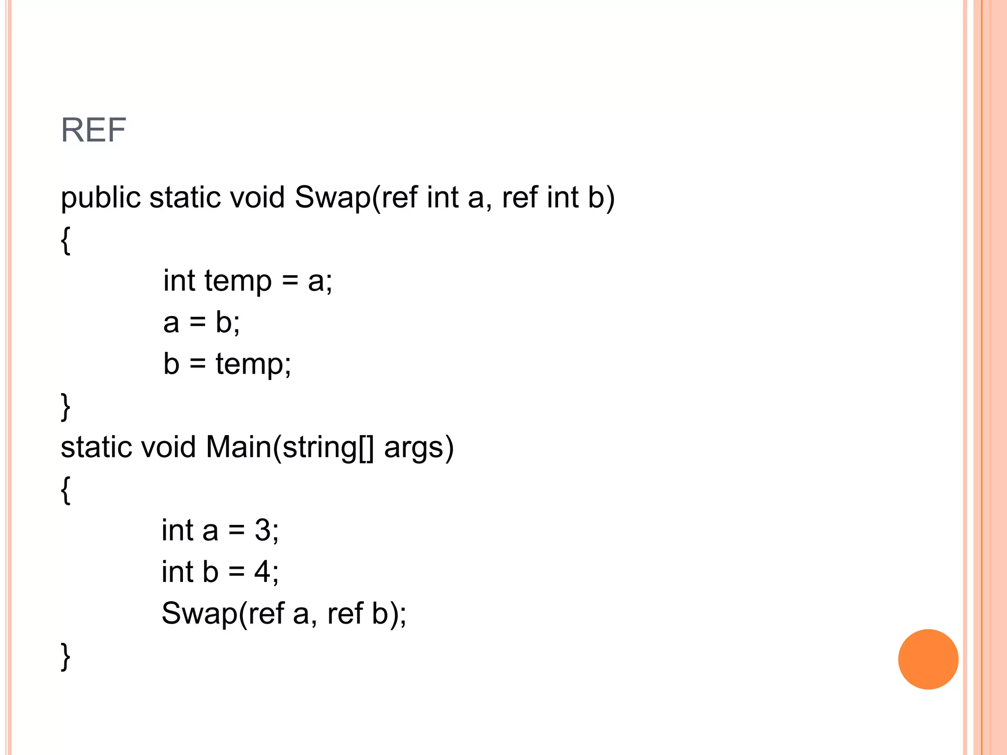 REF
public static void Swap(ref int a, ref int b)
{
        int temp = a;
        a = b;
        b = temp;
}
static void Main(string[] args)
{
        int a = 3;
        int b = 4;
        Swap(ref a, ref b);
}
 