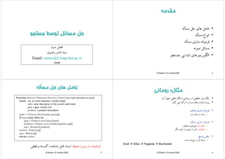 ‫ﺟﺴﺘﺠﻮ‬ ‫ﺗﻮﺳﻂ‬ ‫ﻣﺴﺎﺋﻞ‬ ‫ﺣﻞ‬‫ﺟﺴﺘﺠﻮ‬ ‫ﺗﻮﺳﻂ‬ ‫ﻣﺴﺎﺋﻞ‬ ‫ﺣﻞ‬‫ﺠﻮ‬ ‫ﺟ‬ ‫ﻮ‬ ‫ﻞ‬ ‫ﻞ‬‫ﺠﻮ‬ ‫ﺟ‬ ‫ﻮ‬ ‫ﻞ‬ ‫ﻞ‬
‫ﺳﻮم‬ ‫ﻓﺼﻞ‬
‫رﺿﻮي‬ ‫ﻧﺎﺻ‬ ‫ﺪ‬ ‫ﺳ‬‫رﺿﻮي‬ ‫ﻧﺎﺻﺮ‬ ‫ﺳﻴﺪ‬
Email: razavi@Comp.iust.ac.ir
1384
‫ﻣﻘﺪﻣﻪ‬‫ﻣﻘﺪﻣﻪ‬‫ﻣﻘﺪﻣﻪ‬‫ﻣﻘﺪﻣﻪ‬
‫ﺄﻟ‬ •‫ﻣﺴﺄﻟﻪ‬ ‫ﺣﻞ‬ ‫ﻫﺎي‬ ‫ﻋﺎﻣﻞ‬
•‫ﻣﺴﺄﻟﻪ‬ ‫اﻧﻮاع‬‫ﻣﺴﺄﻟﻪ‬ ‫اﻧﻮاع‬
•‫ﻣﺴﺄﻟﻪ‬ ‫ﺳﺎزي‬ ‫ﻓﺮﻣﻮﻟﻪ‬
•‫ﻧﻤﻮﻧﻪ‬ ‫ﻣﺴﺎﺋﻞ‬
•‫ﺟﺴﺘﺠﻮ‬ ‫اﺑﺘﺪاﻳﻲ‬ ‫ﻫﺎي‬ ‫اﻟﮕﻮرﻳﺘﻢ‬
N.Razavi- AI course-2005 2
‫ﻣﺴﺄﻟﻪ‬ ‫ﺣﻞ‬ ‫ﻫﺎي‬ ‫ﻋﺎﻣﻞ‬‫ﻣﺴﺄﻟﻪ‬ ‫ﺣﻞ‬ ‫ﻫﺎي‬ ‫ﻋﺎﻣﻞ‬‫ﻞ‬ ‫ي‬ ‫ﻞ‬‫ﻞ‬ ‫ي‬ ‫ﻞ‬
‫ﻣﺤﻴﻂ‬ ‫ﻣﻮرد‬ ‫در‬ ‫ﻓﺮﺿﻴﺎت‬:‫ﻗﻄﻌﻲ‬ ‫و‬ ‫ﮔﺴﺴﺘﻪ‬ ،‫ﻣﺸﺎﻫﺪه‬ ‫ﻗﺎﺑﻞ‬ ،‫اﻳﺴﺘﺎ‬
N.Razavi- AI course-2005 3
‫ﻣﺜﺎل‬‫روﻣﺎﻧ‬ ‫ﻣﺜﺎل‬‫روﻣﺎﻧ‬ ‫ﻣﺜﺎل‬:‫روﻣﺎﻧﻲ‬ ‫ﻣﺜﺎل‬:‫روﻣﺎﻧﻲ‬
•‫ﻚ‬‫ز‬‫ﻞ‬ ‫ﻄ‬ ‫ﺗ‬‫د‬‫؛‬ ‫ﺎﻧ‬‫ﻜﺎن‬‫ﻠ‬ ‫ﻓ‬‫اد‬ ‫آ‬ ‫ﺷ‬ •‫ﻳﻚ‬‫روز‬‫ﺗﻌﻄﻴﻞ‬‫در‬‫روﻣﺎﻧﻲ؛‬‫ﻣﻜﺎن‬‫ﻓﻌﻠﻲ‬‫ﺷﻬﺮآراد‬
•‫ﭘﺮواز‬،‫ﻓﺮدا‬‫ﺑﺨﺎرﺳﺖ‬‫را‬‫ﺗﺮك‬‫ﻣﻲ‬‫ﻛﻨﺪ‬.
•‫ﻓﺮﻣﻮﻟﻪ‬‫ﺳﺎزي‬‫ﻫﺪف‬:
–‫ﺑﻮدن‬‫در‬‫ﺑﺨﺎرﺳﺖ‬ ‫ن‬ ‫ﺑﻮ‬‫ر‬‫ﺖ‬ ‫ر‬ ‫ﺑ‬
•‫ﻓﺮﻣﻮﻟﻪ‬‫ﺳﺎزي‬‫ﻣﺴﺄﻟﻪ‬: ‫ﻮ‬ ‫ﺮ‬‫زي‬
–‫ﺣﺎﻟﺖ‬‫ﻫﺎ‬:‫ﺷﻬﺮﻫﺎي‬‫ﻣﺨﺘﻠﻒ‬
–‫ﻋﻤﻠﻴﺎت‬:‫رﻓﺘﻦ‬‫از‬‫ﺷﻬﺮي‬‫ﺑﻪ‬‫ﺷﻬﺮ‬‫دﻳﮕﺮ‬
•‫ﻳﺎﻓﺘﻦ‬‫ﭘﺎﺳﺦ‬:
–‫دﻧﺒﺎﻟﻪ‬‫اي‬‫از‬،‫ﺷﻬﺮﻫﺎ‬‫ﻣﺎﻧﻨﺪ‬: ‫دﻧﺒﺎﻟﻪ‬‫اي‬‫از‬،‫ﺷﻬﺮﻫﺎ‬‫ﻣﺎﻧﻨﺪ‬:
Arad Sibiu Fagaras Bucharest
N.Razavi- AI course-2005 4
 