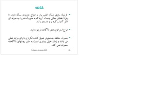 ‫ﺧﻼﺻﻪ‬‫ﺧﻼﺻﻪ‬‫ﺧﻼﺻﻪ‬‫ﺧﻼﺻﻪ‬
•‫ﻓﺮﻣﻮﻟﻪ‬‫ﺳﺎزي‬‫ﻣﺴﺄﻟﻪ‬‫اﻏﻠﺐ‬‫ﻧﻴﺎز‬‫ﺑﻪ‬‫اﻧﺘﺰاع‬‫ﺟﺰﻳﻴﺎت‬‫ﻣﺴﺄﻟﻪ‬،‫دارد‬‫ﺗﺎ‬
‫ﺑﺘﻮان‬‫ﻓﻀﺎي‬‫ﺣﺎﻟﺘ‬‫ﺑﺪﺳﺖ‬‫آوردﻛﻪ‬‫ﺑﻪ‬‫ﺻﻮرت‬‫ون‬ ‫ﻣﻘ‬‫ﺑﻪ‬‫ﻓﻪ‬ ‫ﺻ‬‫اي‬ ‫ﺑﺘﻮان‬‫ﻓﻀﺎي‬‫ﺣﺎﻟﺘﻲ‬‫ﺑﺪﺳﺖ‬‫آوردﻛﻪ‬‫ﺑﻪ‬‫ﺻﻮرت‬‫ﻣﻘﺮون‬‫ﺑﻪ‬‫ﺻﺮﻓﻪ‬‫اي‬
‫ﻗﺎﺑﻞ‬‫ﻛﺎوش‬‫ﻛﺮد‬‫ن‬‫و‬‫ﺟﺴﺘﺠﻮ‬‫ﺑﺎﺷﺪ‬.
•‫اﻧﻮاع‬‫اﺳﺘﺮاﺗﮋي‬‫ﻫﺎي‬‫ﻧﺎآﮔﺎﻫﺎﻧﻪ‬‫وﺟﻮد‬‫دارد‬ ‫اﻧﻮاع‬‫اﺳﺘﺮاﺗﮋي‬‫ﻫﺎي‬‫ﻧﺎآﮔﺎﻫﺎﻧﻪ‬‫وﺟﻮد‬‫دارد‬.
•‫ﻣﺼﺮف‬‫ﺣﺎﻓﻈﻪ‬‫ﺟﺴﺘﺠﻮي‬‫ﻋﻤﻴﻖ‬‫ﻛﻨﻨﺪه‬‫ﺗﻜﺮاري‬‫داراي‬‫ﻣﺮﺗﺒﻪ‬‫ﺧﻄﻲ‬
‫ﻣﻲ‬‫ﺑﺎﺷﺪ‬‫و‬‫زﻣﺎن‬‫ﺧﻴﻠﻲ‬‫ﺑﻴﺸﺘﺮي‬‫ﻧﺴﺒﺖ‬‫ﺑﻪ‬‫ﺳﺎﻳﺮ‬‫روﺷﻬﺎي‬‫ﻧﺎآﮔﺎﻫﺎﻧﻪ‬ ‫ﻣﻲ‬‫ﺑﺎﺷﺪ‬‫و‬‫زﻣﺎن‬‫ﺧﻴﻠﻲ‬‫ﺑﻴﺸﺘﺮي‬‫ﻧﺴﺒﺖ‬‫ﺑﻪ‬‫ﺳﺎﻳﺮ‬‫روﺷﻬﺎي‬‫ﻧﺎآﮔﺎﻫﺎﻧﻪ‬
‫ﻣﺼﺮف‬‫ﻧﻤﻲ‬‫ﻛﻨﺪ‬.
N.Razavi- AI course-2005 69
 