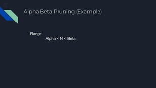 Alpha Beta Pruning (Example)
Range:
Alpha < N < Beta
 