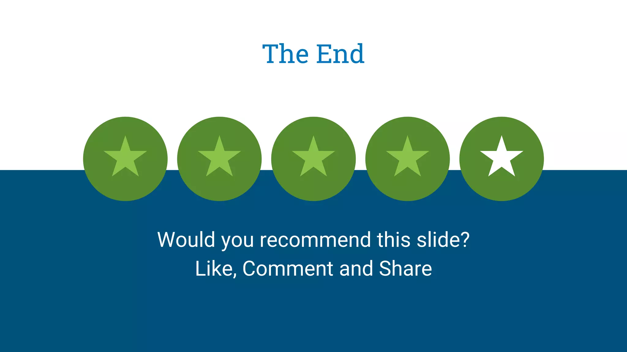 The End
Would you recommend this slide?
Like, Comment and Share
 