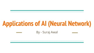 Applications of AI (Neural Network)
By - Suraj Awal
 