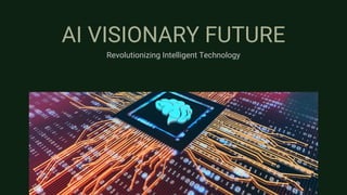 AI VISIONARY FUTURE
Revolutionizing Intelligent Technology
 