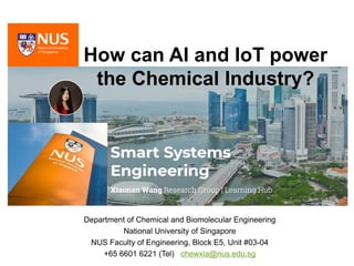 How can AI and IoT power
the Chemical Industry?
Department of Chemical and Biomolecular Engineering
National University of Singapore
NUS Faculty of Engineering, Block E5, Unit #03-04
+65 6601 6221 (Tel) chewxia@nus.edu.sg
 