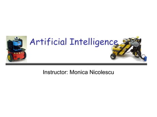 Artificial Intelligence
Instructor: Monica Nicolescu
 