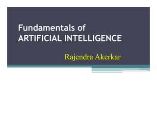 Fundamentals of
ARTIFICIAL INTELLIGENCE

          Rajendra Akerkar
 