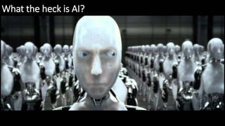 What the heck is AI?
 