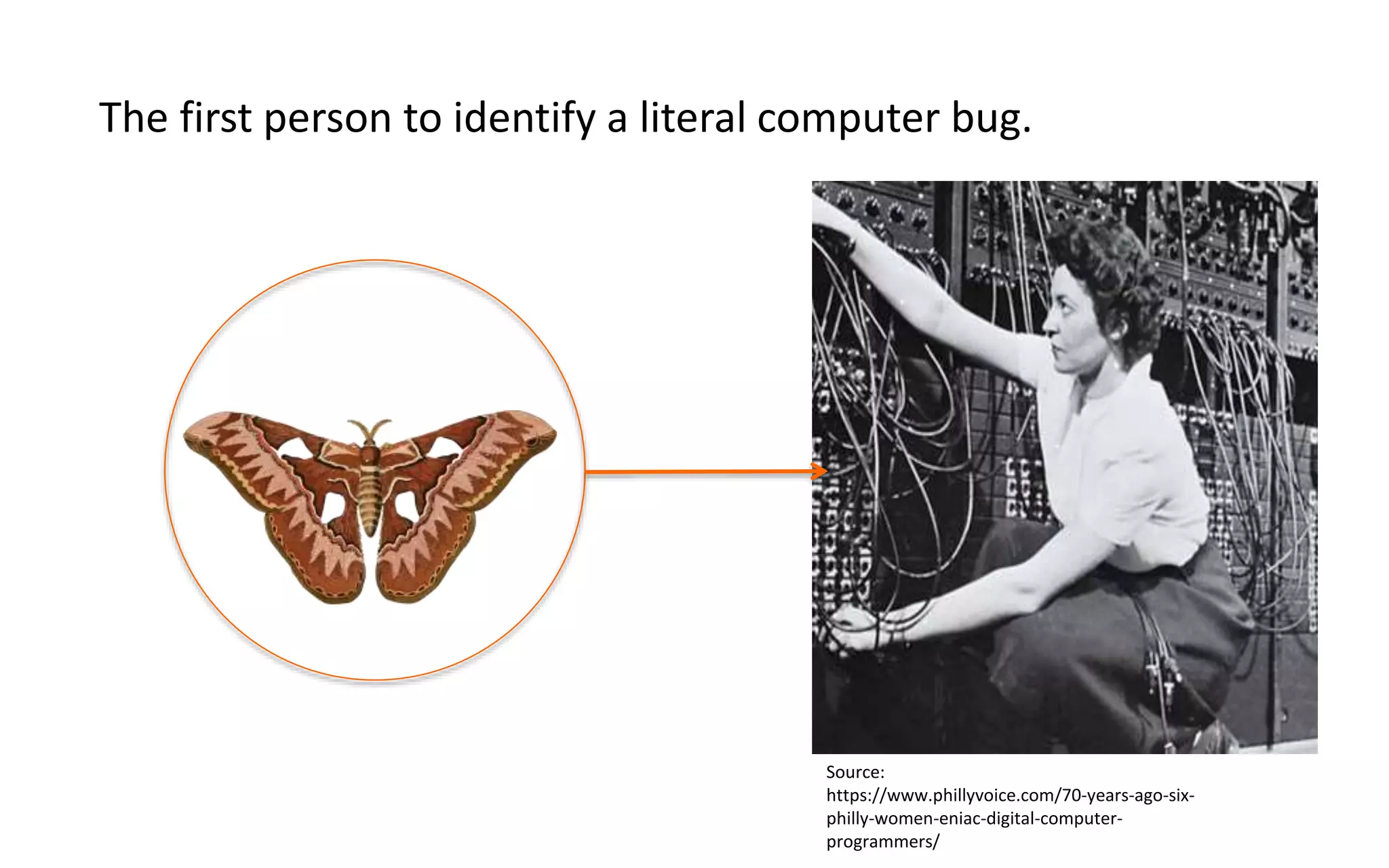 The first person to identify a literal computer bug.
Source:
https://www.phillyvoice.com/70-years-ago-six-
philly-women-eniac-digital-computer-
programmers/
 
