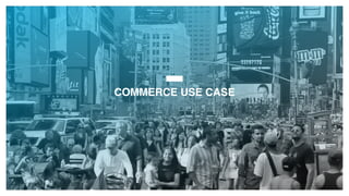 COMMERCE USE CASE
 