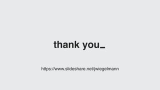 thank you
https://www.slideshare.net/jwiegelmann
 