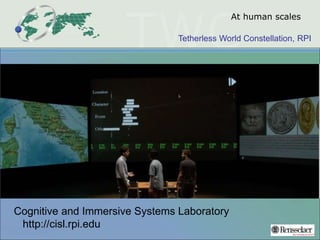 Tetherless World Constellation, RPI
At human scales
Cognitive and Immersive Systems Laboratory
http://cisl.rpi.edu
 