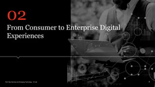 PwC New Services and Emerging Technology – AI Lab
From Consumer to Enterprise Digital
Experiences
8
02
 