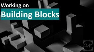 Working on
Building Blocks