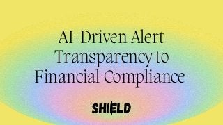 Shield
AI-Driven Alert
Transparency to
Financial Compliance
 